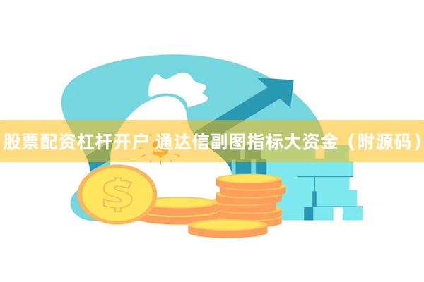 股票配资杠杆开户 通达信副图指标大资金（附源码）