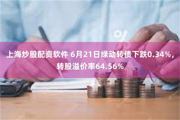 上海炒股配资软件 6月21日绿动转债下跌0.34%，转股溢价率64.56%