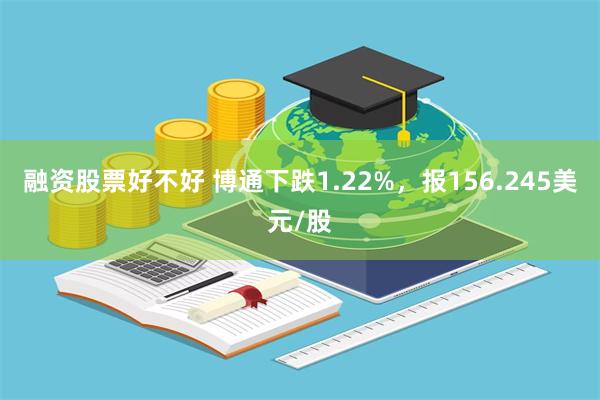 融资股票好不好 博通下跌1.22%，报156.245美元/股