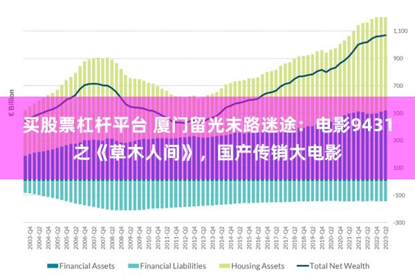 买股票杠杆平台 厦门留光末路迷途：电影9431之《草木人间》，国产传销大电影