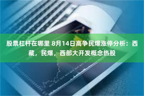 股票杠杆在哪里 8月14日高争民爆涨停分析：西藏，民爆，西部大开发概念热股