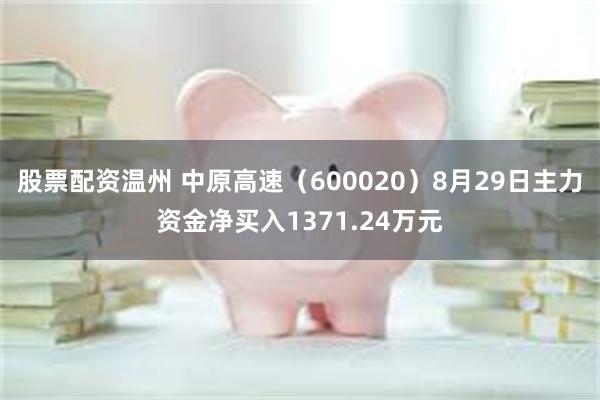 股票配资温州 中原高速（600020）8月29日主力资金净买入1371.24万元