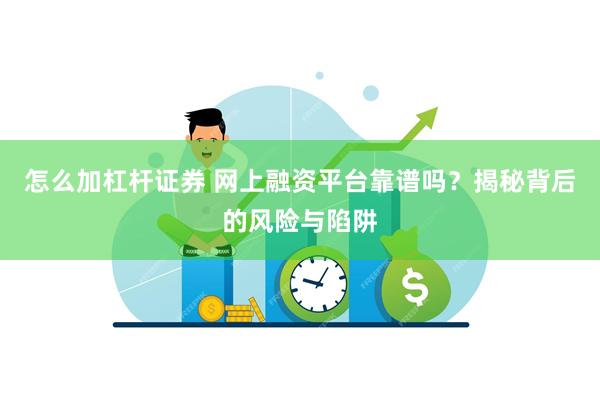 怎么加杠杆证券 网上融资平台靠谱吗？揭秘背后的风险与陷阱