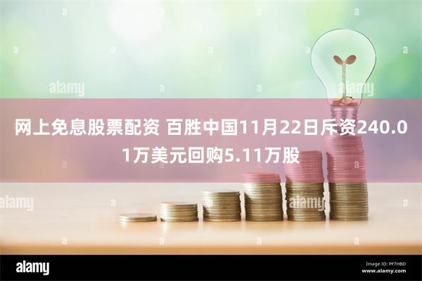 网上免息股票配资 百胜中国11月22日斥资240.01万美元回购5.11万股