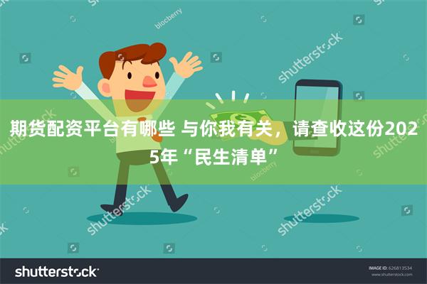 期货配资平台有哪些 与你我有关，请查收这份2025年“民生清单”