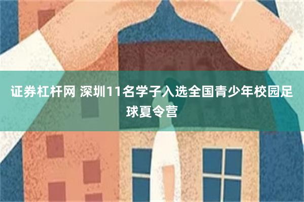 证券杠杆网 深圳11名学子入选全国青少年校园足球夏令营
